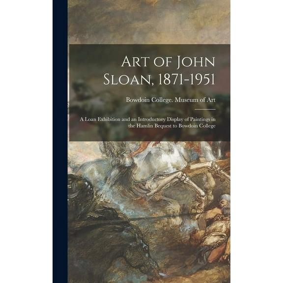 Art of John Sloan, 1871-1951: A Loan Exhibition and an Introductory Display of Paintings in the Hamlin Bequest to Bowdoi, (Hardcover)