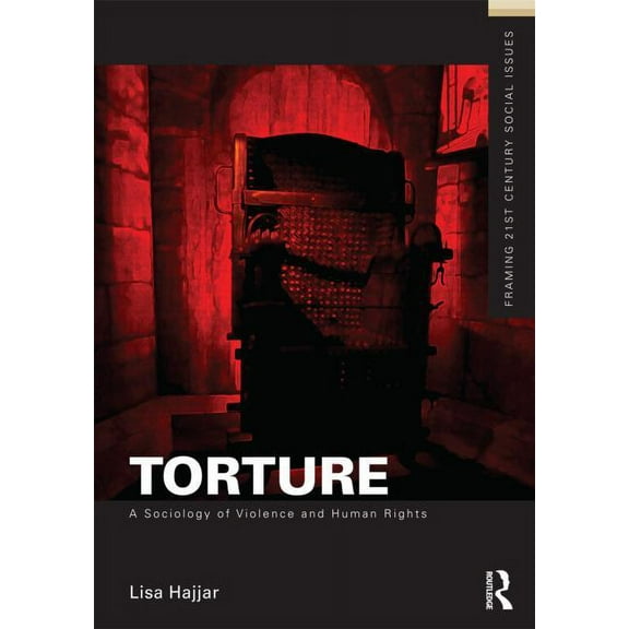 Framing 21st Century Social Issues Torture: A Sociology of Violence and Human Rights, (Paperback)