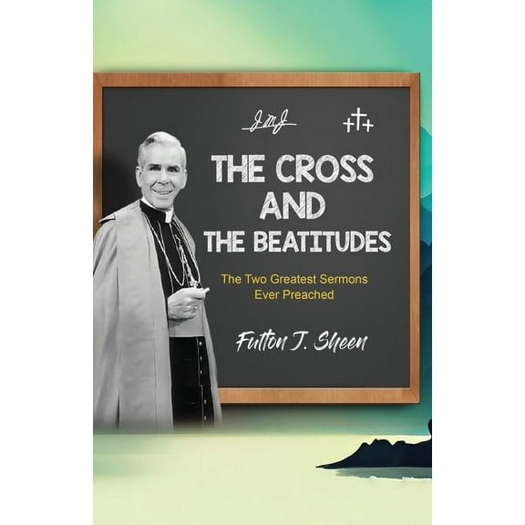 The Cross and the Beatitudes: The Two Greatest Sermons Ever Preached, (Paperback)