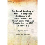 The Royal Academy of Arts A complete dictionary of contributors and their work from its foundation in 1769 to 1904 Volume 2 1905
