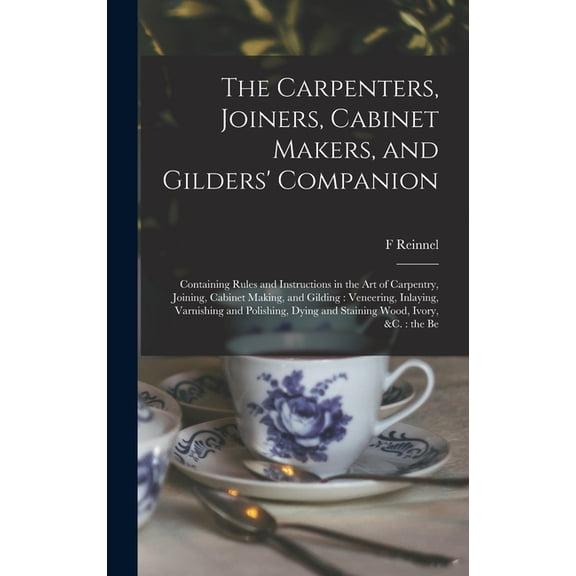The Carpenters, Joiners, Cabinet Makers, and Gilders' Companion, (Hardcover)