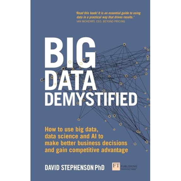 Pre-Owned Big Data Demystified: How to Use Big Data, Data Science and AI to Make Better Business Decisions and Gain Competitive Advantage (Paperback) 129221810X 9781292218106