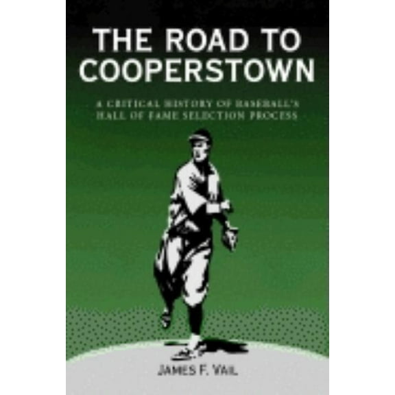 The Road to Cooperstown a Critical History of Baseball's Hall of Fame Selection Process, (Paperback)