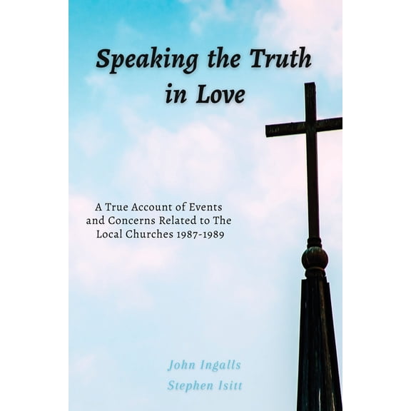 Speaking the Truth in Love: A True Account of Events and Concerns Related to The Local Churches 1987-1989, (Paperback)