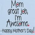 thumbnail image 2 of CafePress - Mom Great Job Im Awesome! Happy Mothers Day Body S - Baby Light Bodysuit, Size Newborn - 24 Months, 2 of 4
