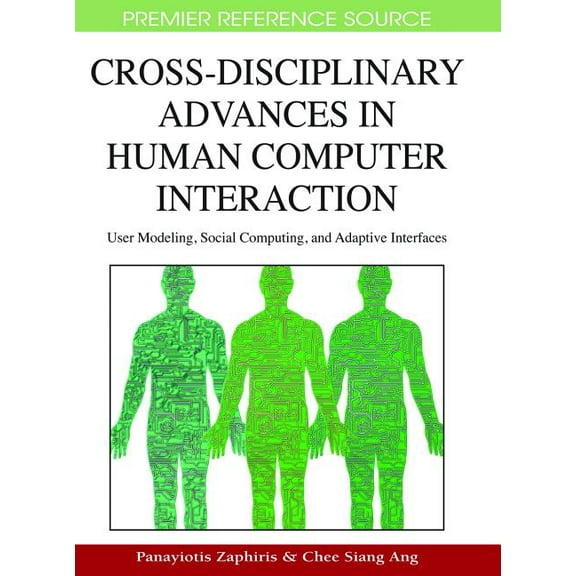 Premier Reference Source: Cross-Disciplinary Advances in Human Computer Interaction: User Modeling, Social Computing, and Adaptive Interfaces (Hardcover)