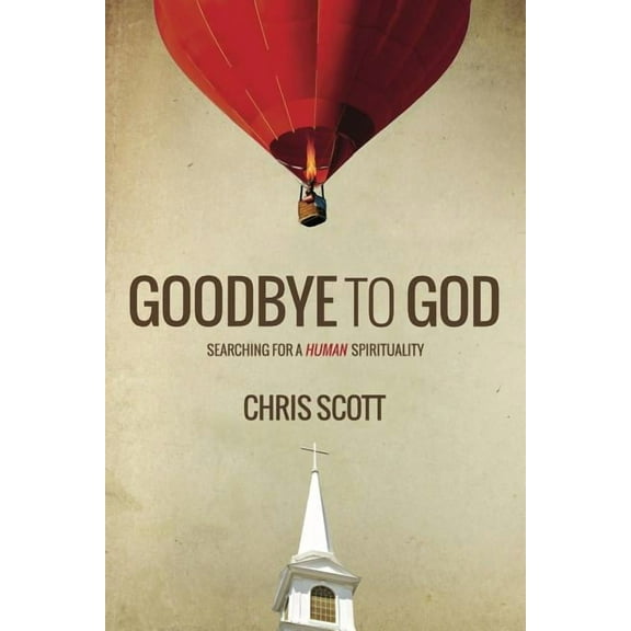 Goodbye to God: Searching for a Human Spirituality, (Paperback)