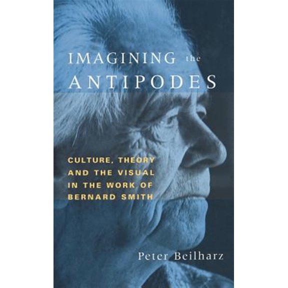Pre-Owned Imagining the Antipodes: Culture, Theory and the Visual in the Work of Bernard Smith, (Hardcover)