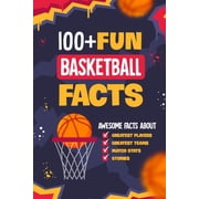 100+ Fun Basketball Facts: Awesome Facts about Greatest Players and Teams, Match Stats and Stories: Interesting Facts fo, (Paperback)