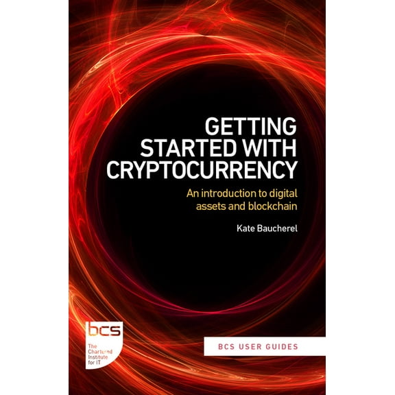 BCS User Guides Getting Started with Cryptocurrency: An Introduction to Digital Assets and Blockchain, (Paperback)