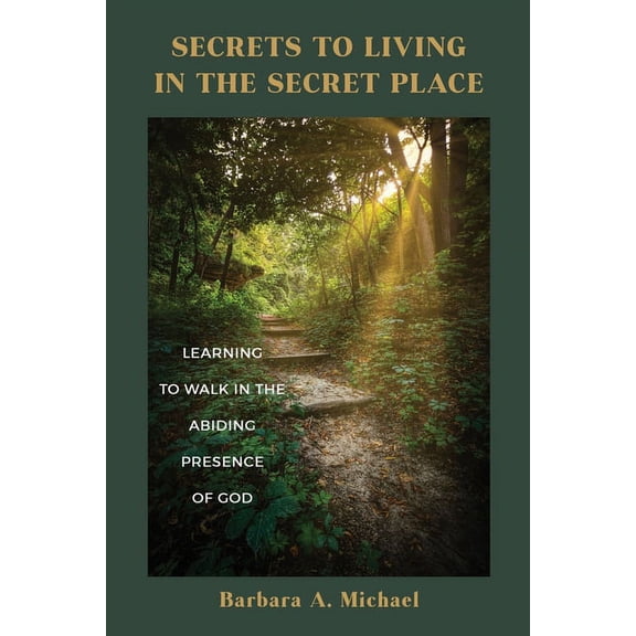 Secrets to Living in the Secret Place: Learning to Walk in the Abiding Presence of God, (Paperback)