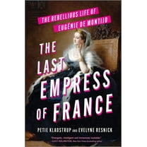 The Last Empress of France: The Rebellious Life of EugÃ©nie de Montijo, (Hardcover)