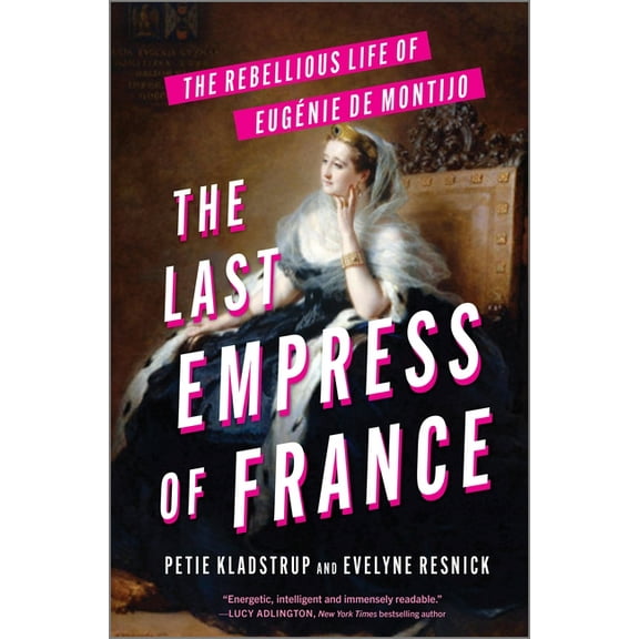 The Last Empress of France: The Rebellious Life of EugÃ©nie de Montijo, (Hardcover)