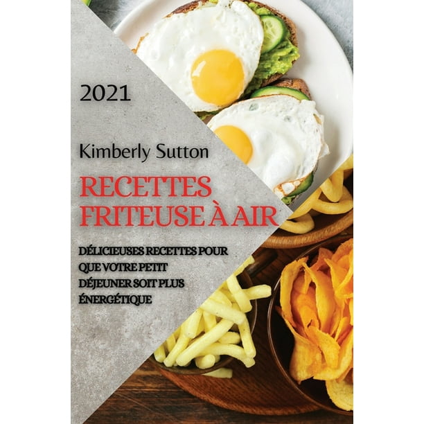 Recettes Friteuse À Air 2021 (French Edition of Air Fryer Recipes 2021) Délicieuses Recettes Recettes Friteuse À Air 2021 (French Edition of Air Fryer Recipes 2021) Délicieuses Recettes