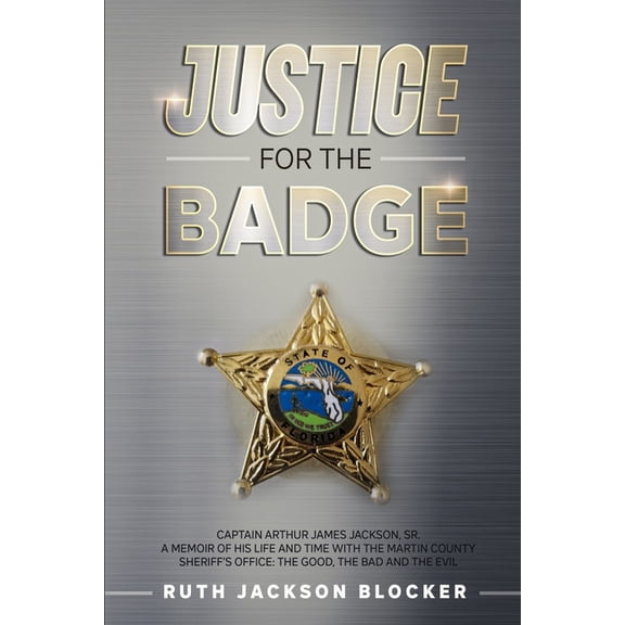 Justice For the Badge: Captain Arthur Jackson, Jr. A Memoir of His Life and Time With the Martin County Sheriff's Office, (Paperback)