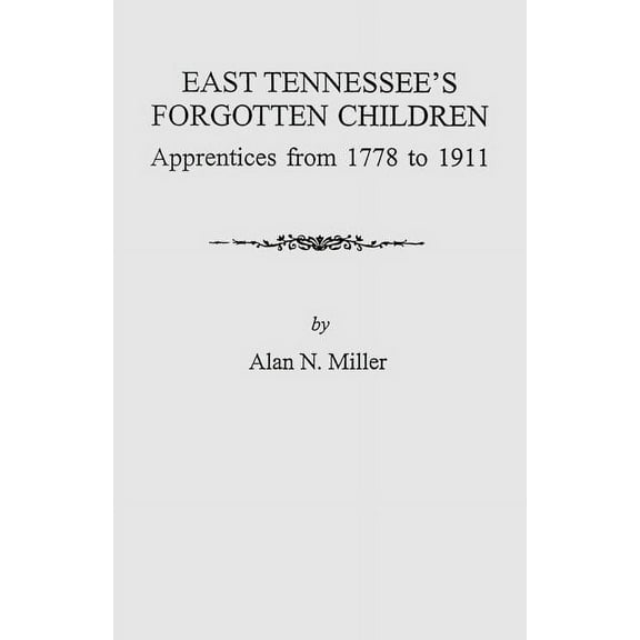 East Tennessee's Forgotten Children: Apprentices from 1778-1911, (Paperback)