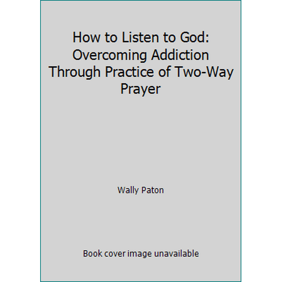 Pre-Owned How to Listen to God: Overcoming Addiction Through Practice of Two-Way Prayer (Paperback) 0965772047 9780965772044