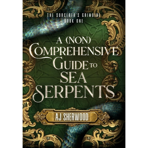 The Sorcerer's Grimoire A (Non) Comprehensive Guide to Sea Serpents, Book 1, (Hardcover)