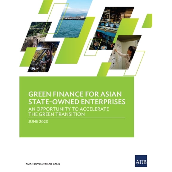 Green Finance for Asian State-Owned Enterprises: An Opportunity to Accelerate the Green Transition, (Paperback)