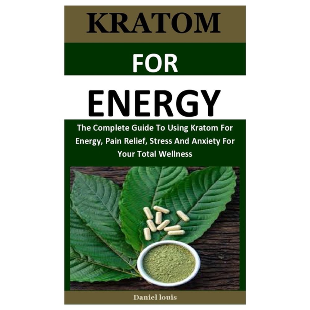 Kratom For Energy The Complete Guide To Using Kratom For Energy, Pain Relief, Stress And
