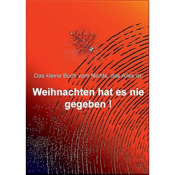 Weihnachten hat es nie gegeben!: Das kleine Buch vom Nichts, das Alles ist, (Paperback)