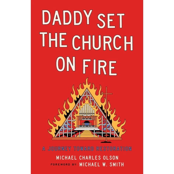 Daddy Set the Church on Fire: A Journey Towards Restoration, (Paperback)