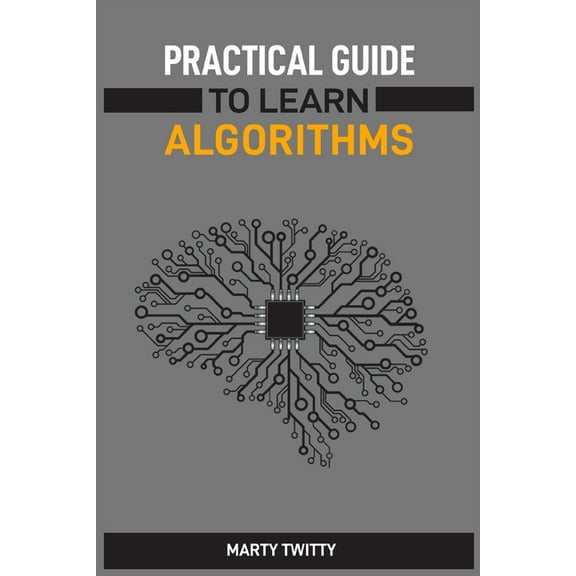 Practical Guide to Learn Algorithms: Master Algorithmic Problem-Solving Techniques (2024 Guide for Beginners), (Paperback)