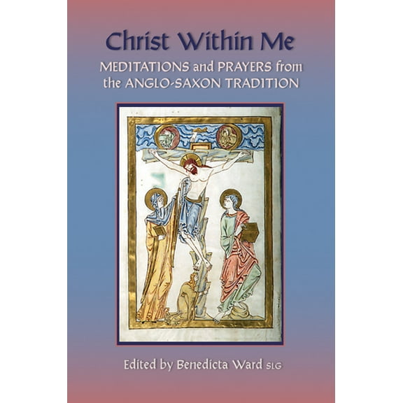 Cistercian Studies Christ Within Me: Prayers and Meditations from the Anglo-Saxon Tradition Volume 213, Book 213, (Paperback)