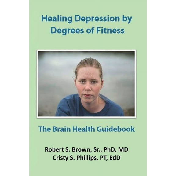 Healing Depression by Degrees of Fitness: the Brain Health Guidebook, (Paperback)