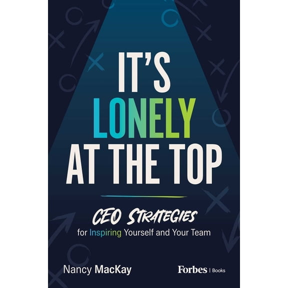 It's Lonely at the Top: CEO Strategies for Inspiring Yourself and Your Team, (Hardcover)