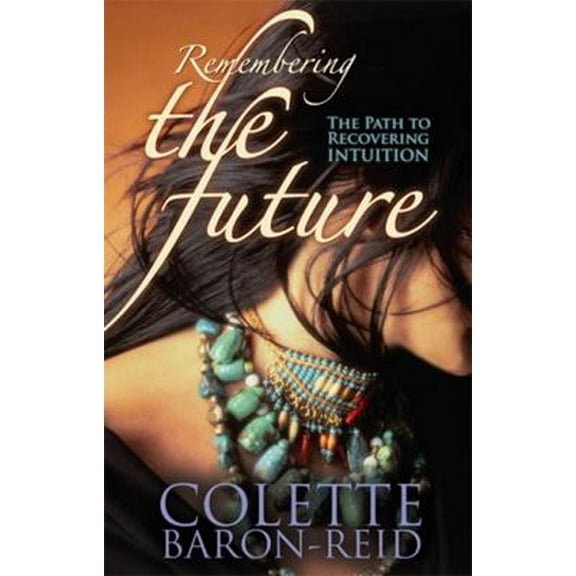 Pre-Owned Remembering the Future: The Path to Recovering Intuition (Paperback) 1401910416 9781401910419