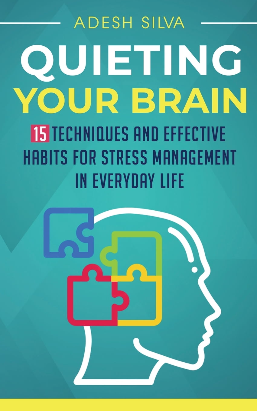 Quieting Your Brain 15 Techniques and Effective Habits for Stress