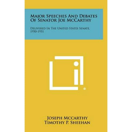 Major Speeches and Debates of Senator Joe McCarthy : Delivered in the United States Senate, (Senator Joseph Mccarthy Was Best Known For His Involvement In)