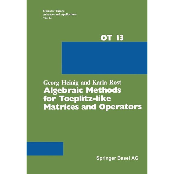 Operator Theory: Advances and Applicatio Algebraic Methods for Toeplitz-Like Matrices and Operators, Book 13, (Paperback)