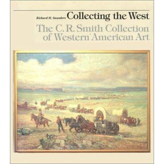 Pre-Owned Collecting the West: The C.R. Smith Collection of Western American Art (Hardcover) 0292711123 9780292711129