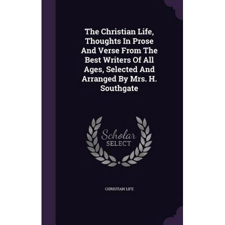 The Christian Life, Thoughts in Prose and Verse from the Best Writers of All Ages, Selected and Arranged by Mrs. H.