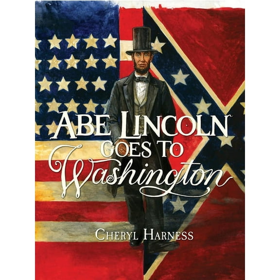 Cheryl Harness Histories Abe Lincoln Goes to Washington: 1837-1865, (Paperback)