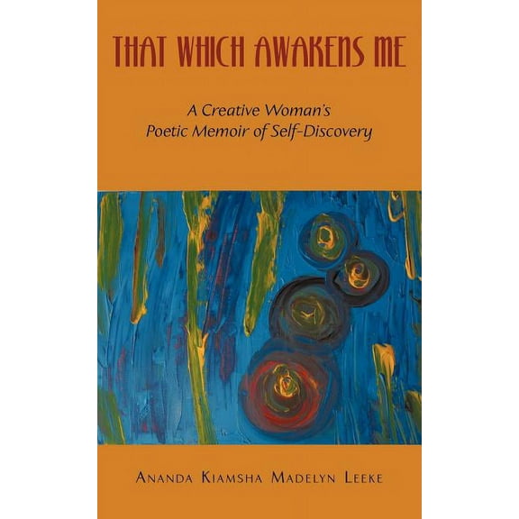 That Which Awakens Me: A Creative Woman's Poetic Memoir of Self-Discovery, (Paperback)