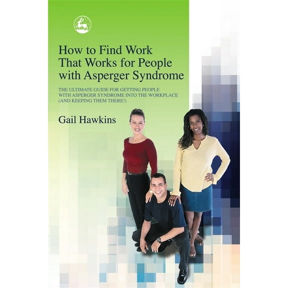 How to Find Work That Works for People with Asperger Syndrome: The Ultimate Guide for Getting People with Asperger Syndr, (Paperback)