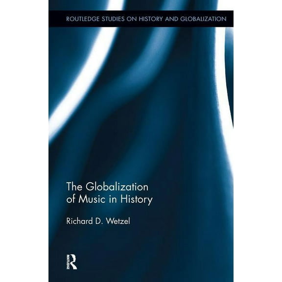 Routledge Studies on History and Globali The Globalization of Music in History, (Hardcover)