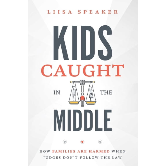 Kids Caught in the Middle: How Families Are Harmed When Judges Don't Follow the Law, (Paperback)