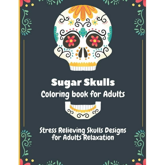 Sugar Skulls Coloring Book for Adults: Stress Relieving Skull Designs for Adults Relaxation (Paperback)
