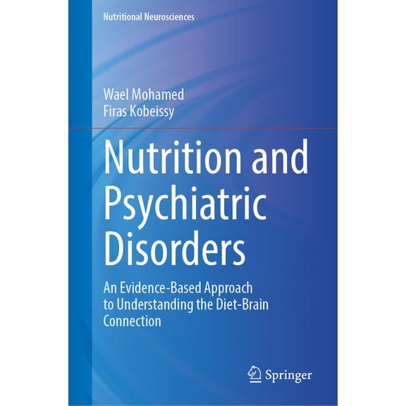 Nutritional Neurosciences Nutrition and Psychiatric Disorders: An Evidence-Based Approach to Understanding the Diet-Brain Connection, (Hardcover)
