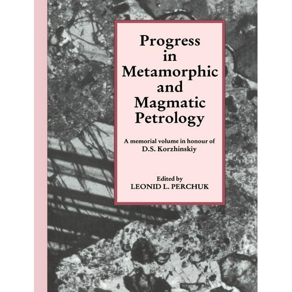 Progress in Metamorphic and Magmatic Petrology: A Memorial Volume in Honour of D. S. Korzhinskiy, (Paperback)