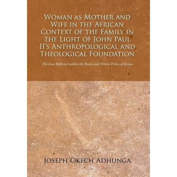 Woman as Mother and Wife in the African Context of the Family in the Light of John Paul II's Anthropological and Theolog, (Hardcover)