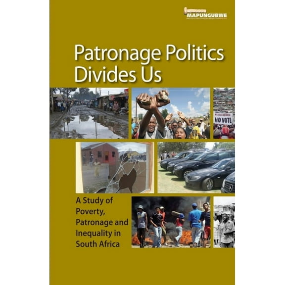 Patronage Politics Divides Us: A Study of Poverty, Patronage and Inequality in South Africa, (Paperback)