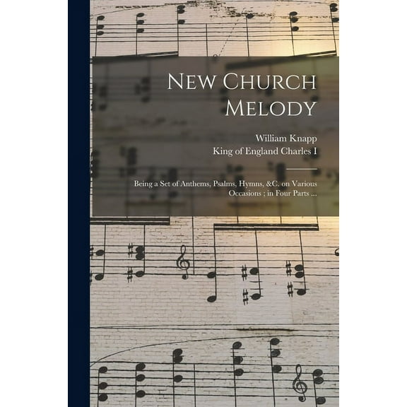 New Church Melody : Being a Set of Anthems, Psalms, Hymns, &c. on Various Occasions; in Four Parts ... (Paperback)