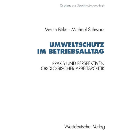 Studien Zur Sozialwissenschaft Umweltschutz Im Betriebsalltag: PRAXIS Und Perspektiven Ãkologischer Arbeitspolitik, Book 150, (Paperback)