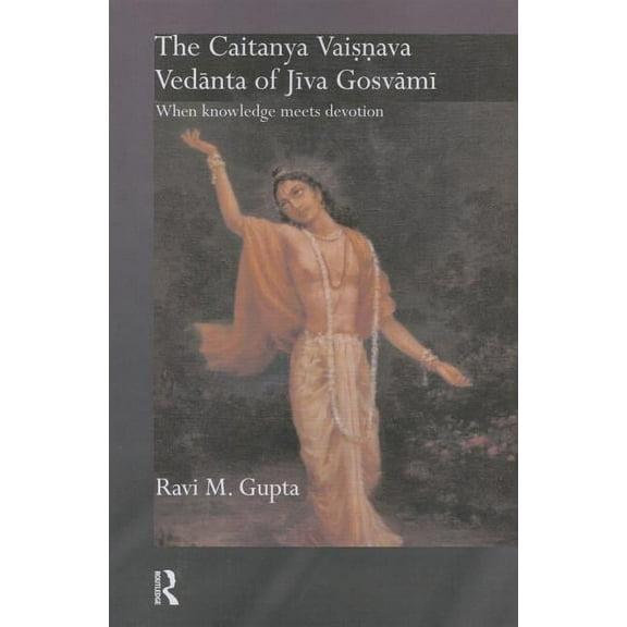 Routledge Hindu Studies The Caitanya Vaisnava Vedanta of Jiva Gosvami: When Knowledge Meets Devotion, (Paperback)