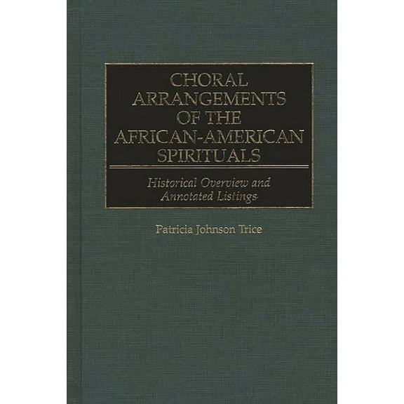 Music Reference Collection Choral Arrangements of the African-American Spirituals: Historical Overview and Annotated Listings, Book 66, (Hardcover)